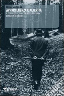 Appartenenza e alterità. Il concetto di storicità nella filosofia di Martin Heidegger libro di Borgia Francesco