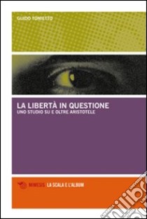 La libertà in questione. Uno studio su e oltre Aristotele libro di Tonietto Guido