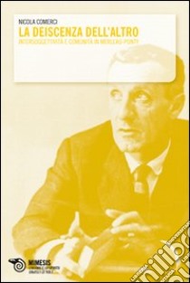 La Deiscenza dell'altro. Intersoggettività e comunità in Merleau-Ponty libro di Comerci Nicola