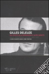 Da Cristo alla borghesia e altri scritti. Saggi, recensioni, lezioni 1945-1957 libro di Deleuze Gilles; Bianco G. (cur.); Treppiedi F. (cur.)