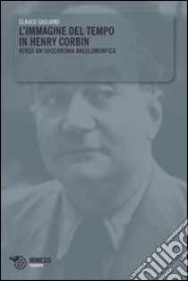 L'Immagine del tempo in Henry Corbin. Verso un'idiochronia angelomorfica libro di Giuliano Glauco