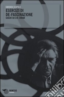 Esercizi di de-fascinazione. Saggio su E. M. Cioran libro di Scapolo Barbara