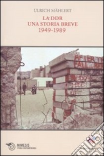 La DDR. Una storia breve 1949-1989 libro di Mählert Ulrich; Gilardoni A. (cur.); Gilardoni-Büch K. B. (cur.)