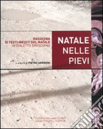 Natale nelle pievi 2009. Rassegna di testi inediti sul Natale in dialetto bresciano libro di Arrigoni P. (cur.)