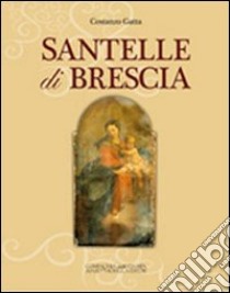 Santelle di Brescia. Ediz. illustrata libro di Gatta Costanzo