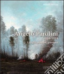 Angelo Parolini 1938-1994. Luoghi, assenze, passioni libro di Riccioni M. (cur.)