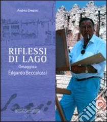 Riflessi di lago. Omaggio a Edgardo Beccalossi libro di Crescini A. (cur.)