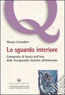 Lo sgaurdo interiore. Compendio di storia dell'arte dalle avanguardie storiche all'informale libro di Corradini Mauro