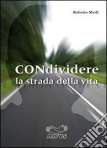 Condividere la strada della vita libro di Merli Roberto