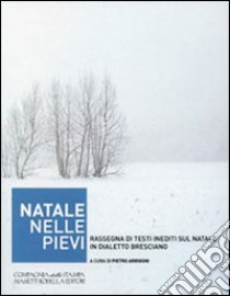 Natale nelle Pievi. Rassegna di testi inediti sul Natale in dialetto bresciano libro di Arrigoni P. (cur.)