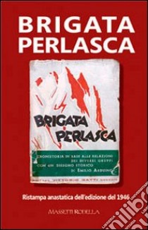 Brigata Perlasca. Ristampa anastatica dell'edizione del 1946 libro di Arduino Emilio