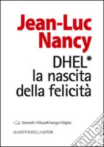 DHEL. La nascita della felicità libro di Nancy Jean-Luc; Nodari F. (cur.)