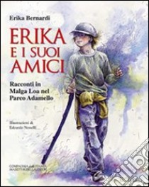 Erika e i suoi amici. Racconti in malga Loa nel Parco Adamello libro di Bernardi Erika