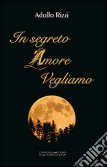 In segreto amore vegliamo libro di Rizzi Adolfo