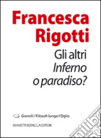 Gli altri. Inferno o paradiso? libro di Rigotti Francesca; Nodari F. (cur.)