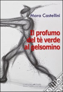 Il profumo del té verde al gelsomino libro di Castellini Mara