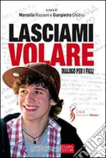 Lasciami volare. Dialogo per i figli. Dialogo per i genitori libro di Riccioni M. (cur.); Ghidini G. (cur.)