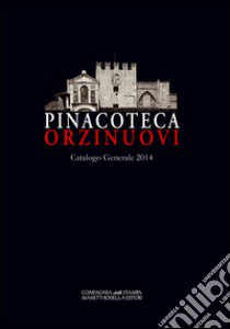 Pinacoteca Orzinuovi. Catalogo generale 2014. Ediz. illustrata libro di Gatti A. (cur.)