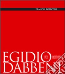 Egidio Dabbeni ingegnere architetto 1873-1964. Ediz. illustrata libro di Robecchi Franco