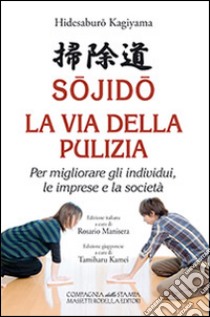 Sojido. La via della pulizia. Per migliorare gli individui, le imprese e la società libro di Kagiyama Hidesaburo; Manisera R. (cur.)