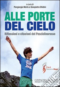 Alle porte del cielo. Riflessioni e citazioni del Pesciolinorosso. Viaggio nel tempo tra le citazioni dell'anima libro di Ghidini G. (cur.); Merlo P. (cur.)