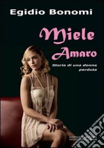 Miele amaro. Storia di una donna perduta libro di Bonomi Egidio