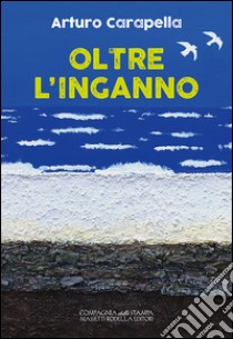 Oltre l'inganno libro di Carapella Arturo