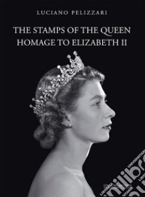 The stamps of the queen, homage to Elizabeth II. Catalogo della mostra (Verona, 5 agosto-15 settembre 2017). Ediz. a colori libro di Pelizzari L. (cur.)