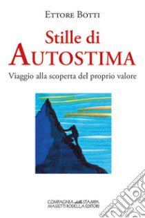 Stille di autostima. Viaggio alla scoperta del proprio valore. Ediz. integrale libro di Botti Ettore