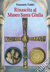 Rinascita al Museo Santa Giulia. Ediz. integrale libro di Taddei Emanuela