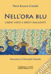 Nell'ora blu. Liberi versi e brevi racconti libro di Cristaldi Maria Rosaria