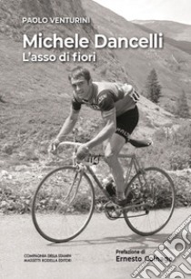 Michele Dancelli. L'asso di fiori libro di Venturini Paolo