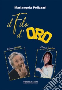 Il filo d'oro. Elena senior & Elena junior libro di Pelizzari Mariangela