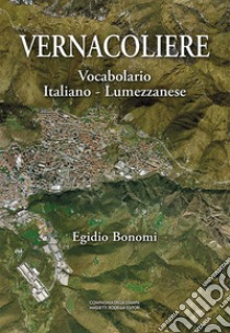 Vernacoliere. Vocabolario Italiano - Lumezzanese libro di Bonomi Egidio