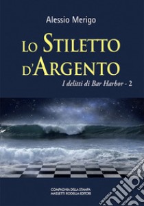 Lo stiletto d'argento. I delitti di bar Harbor. Vol. 2 libro di Merigo Alessio