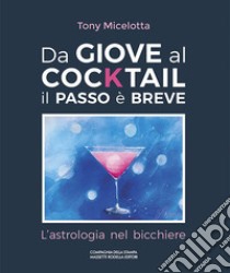 Da Giove al cocktail il passo è breve. L'astrologia nel bicchiere. Ediz. italiana e inglese libro di Micelotta Tony