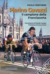 Pierino Gavazzi. Il campione della Franciacorta libro di Venturini Paolo