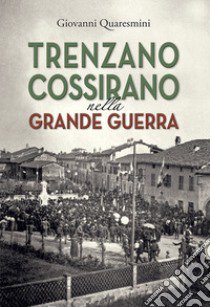 Trenzano Cossirano nella Grande Guerra. Ediz. integrale libro di Quaresmini Giovanni