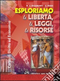 Esploriamo le libertà, le leggi, le risorse. Corso di diritto ed economia per il primo biennio. Per le Scuole superiori. Con espansione online libro di Rigamonti M. Carla, Rossi Girolamo