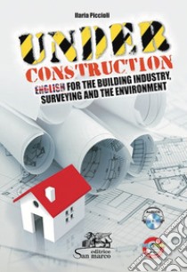 Under construction. English for the building industry, surveying and the environment. Con CD Audio. Con espansione online libro di Piccioli Ilaria