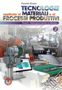 Tecnologie applicate ai materiali e ai processi produttivi. Tessili abbigliamento e moda. Per gli Ist. tecnici e professionali. Con e-book. Con espansione online. Vol. 2 libro di Grana Cosetta