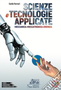 Scienze e tecnologie applicate. Meccanica-Meccatronica-Energia. Per le Scuole superiori libro di Ferrari Carlo