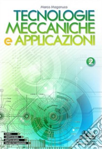 Tecnologie meccaniche e applicazioni. Con laboratorio delle competenze. Per gli Ist. tecnici e professionali. Vol. 2 libro di Maganuco Marco