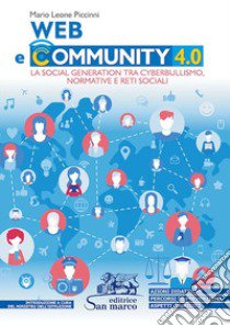 Web e community 4.0. La social generation tra cyberbullismo, normative e reti sociali. Per le Scuole superiori libro di Piccinni Mario Leone