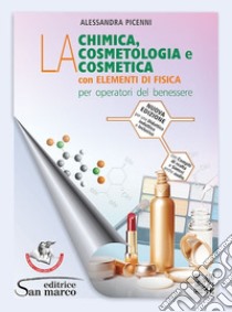 Chimica, la cosmetologia e la cosmetica. Con elementi di fisica. Per operatori del benessere. Per gli Ist. professionali. Con e-book. Con espansione online (La) libro di Picenni Alessandra