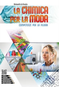 Chimica per la moda. Competenze per la filiera. Per gli Ist. tecnici e professionali. Con e-book. Con espansione online (La) libro di La Grasta Antonella