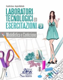 Laboratori tecnologici ed esercitazioni. Per gli Ist. tecnici e professionali. Con e-book. Con espansione online. Vol. 3: Modellistica e confezione libro di Grana Cosetta; Bellinello Angela