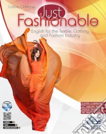 Just fashionable. English for the textile, clothing and fashion industry. With INVALSI training. Per gli Ist. tecnici e professionali. Con e-book. Con espansione online. Con CD-Audio. Con DVD video libro di Oddone Cristina