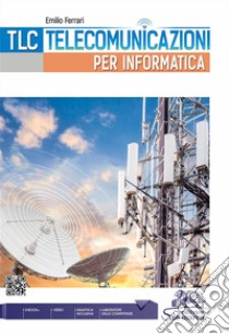 Tlc. Telecomunicazioni per informatica. Con laboratori competenze. Per le Scuole superiori. Con e-book. Con espansione online libro di Ferrari Emilio