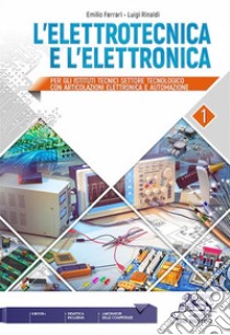 Elettrotecnica e l'elettronica. Per gli Ist. tecnici settore tecnologico (L'). Vol. 1 libro di Ferrari Emilio; Rinaldi Luigi